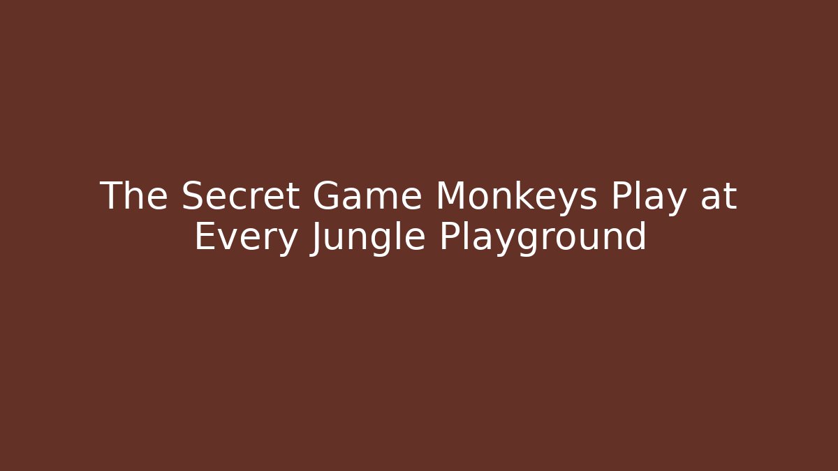 The Secret Game Monkeys Play at Every Jungle Playground