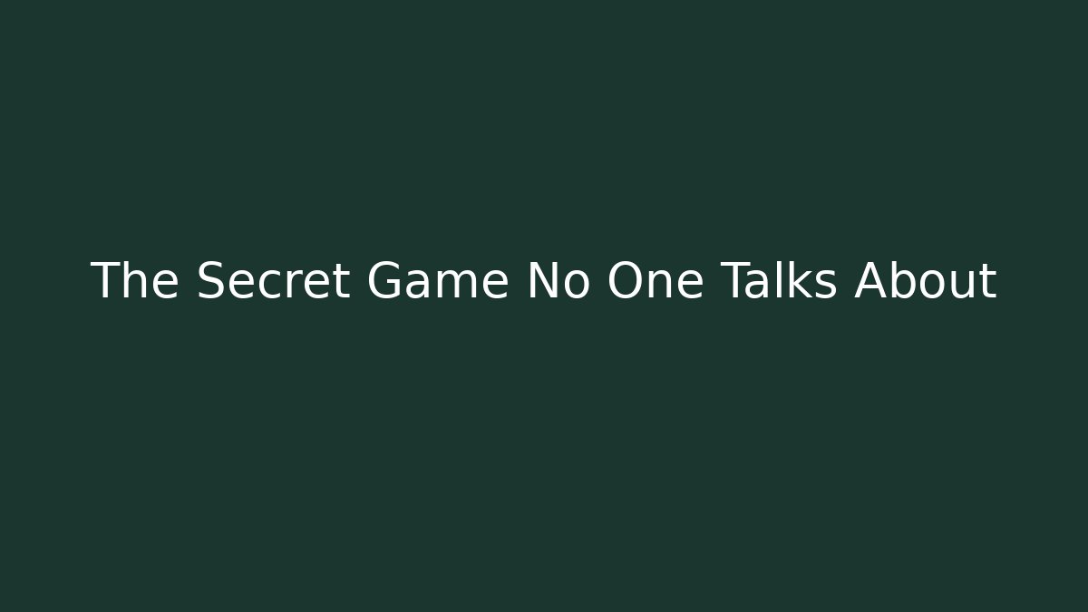 The Secret Game No One Talks About