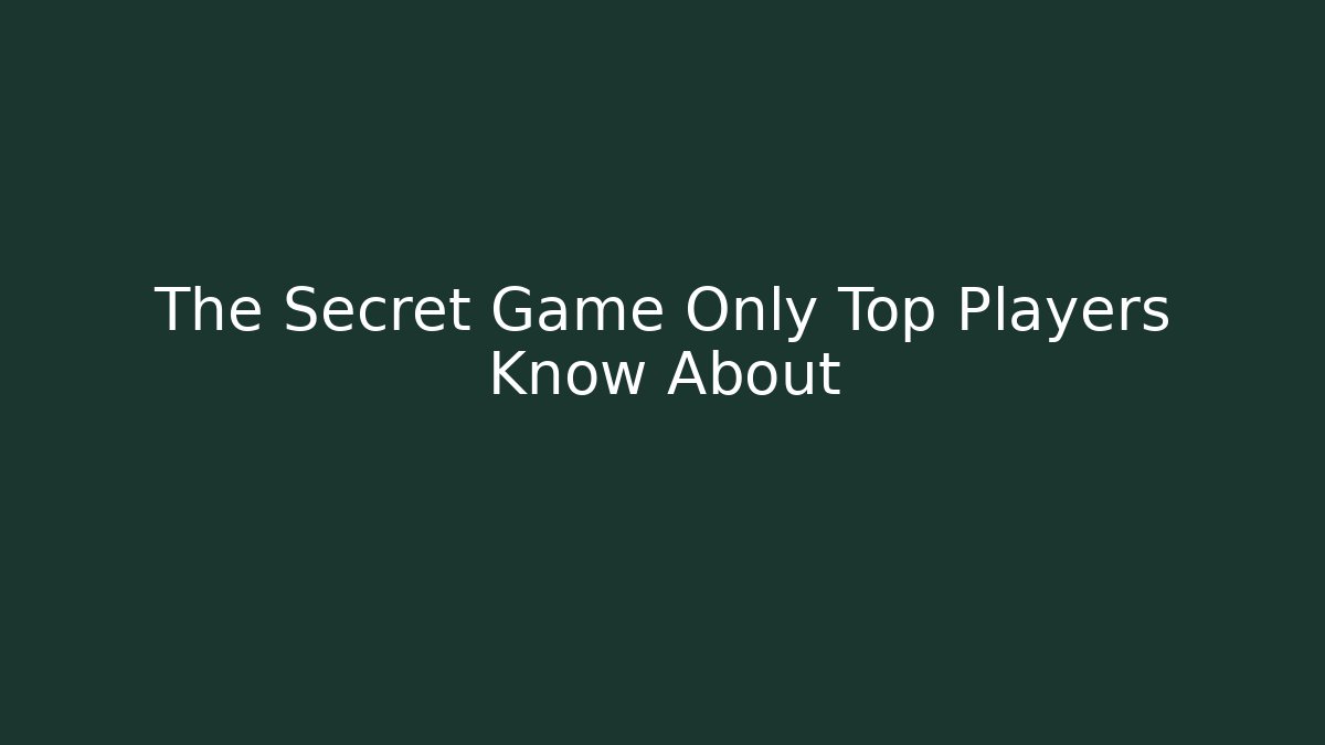 The Secret Game Only Top Players Know About