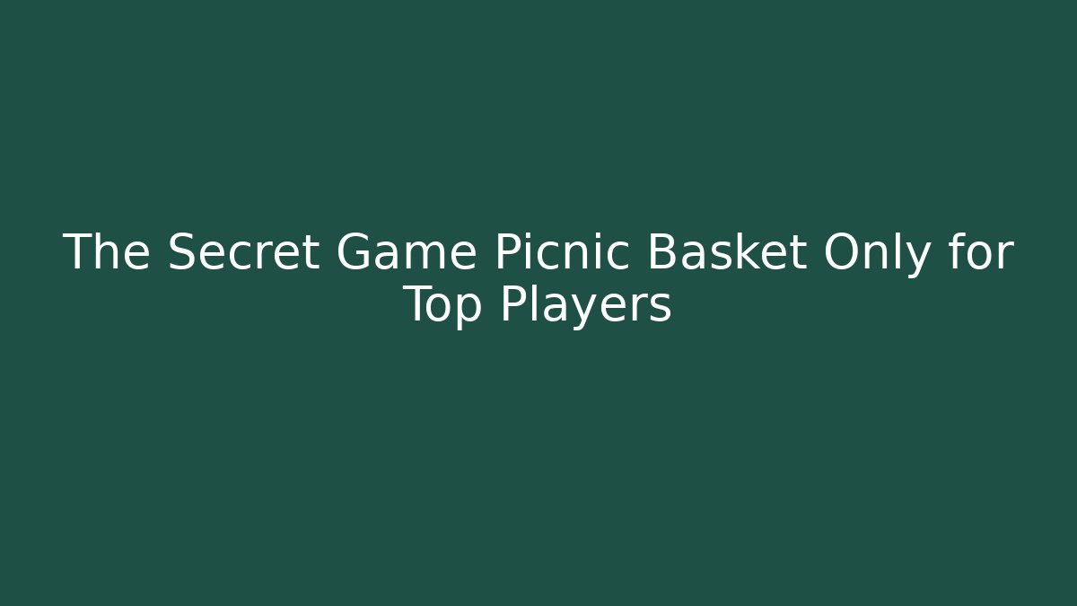 The Secret Game Picnic Basket Only for Top Players