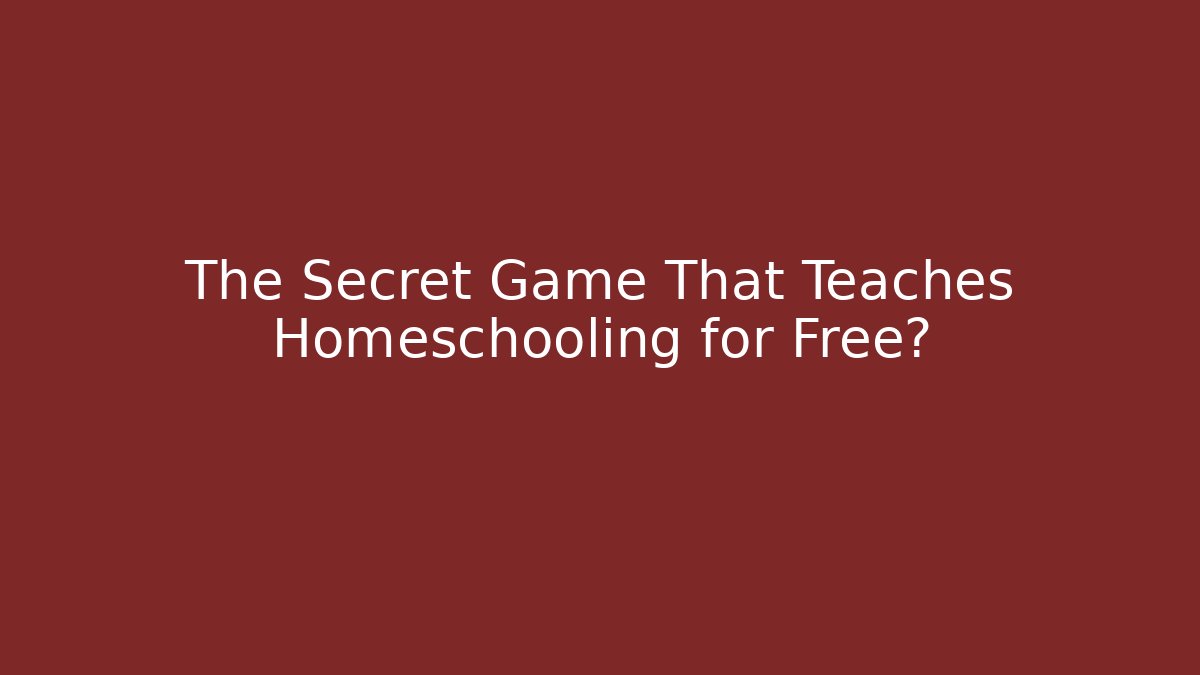 The Secret Game That Teaches Homeschooling for Free?