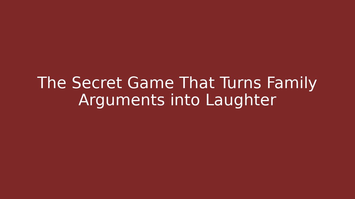 The Secret Game That Turns Family Arguments into Laughter