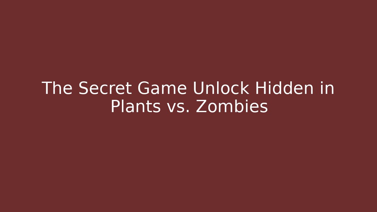 The Secret Game Unlock Hidden in Plants vs. Zombies