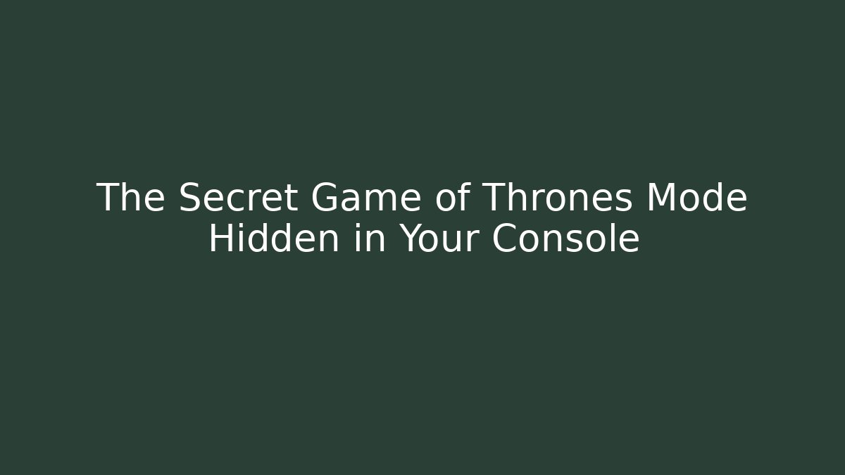The Secret Game of Thrones Mode Hidden in Your Console