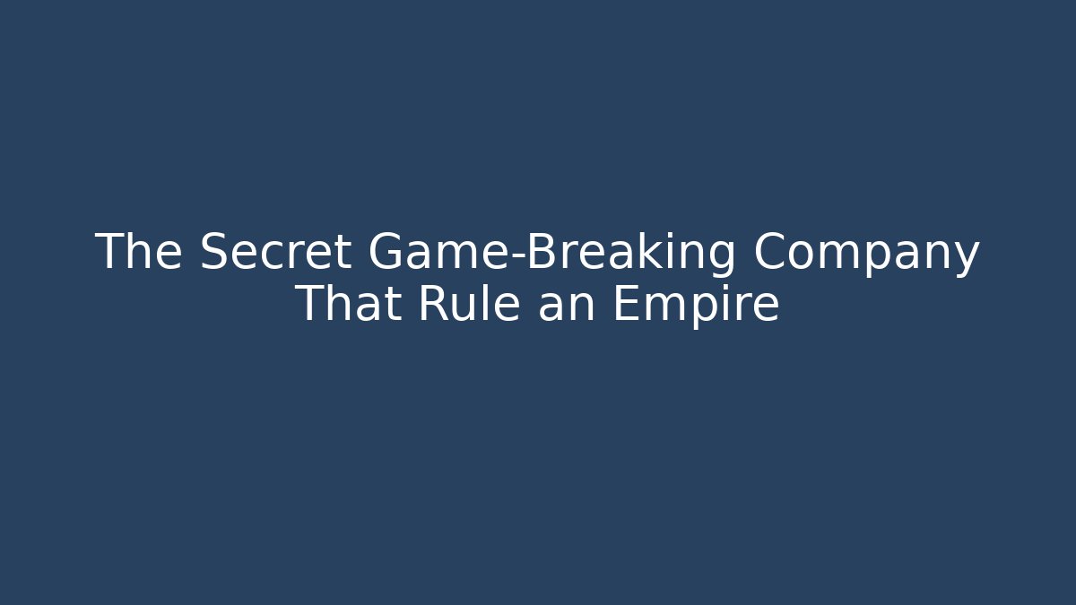 The Secret Game-Breaking Company That Rule an Empire