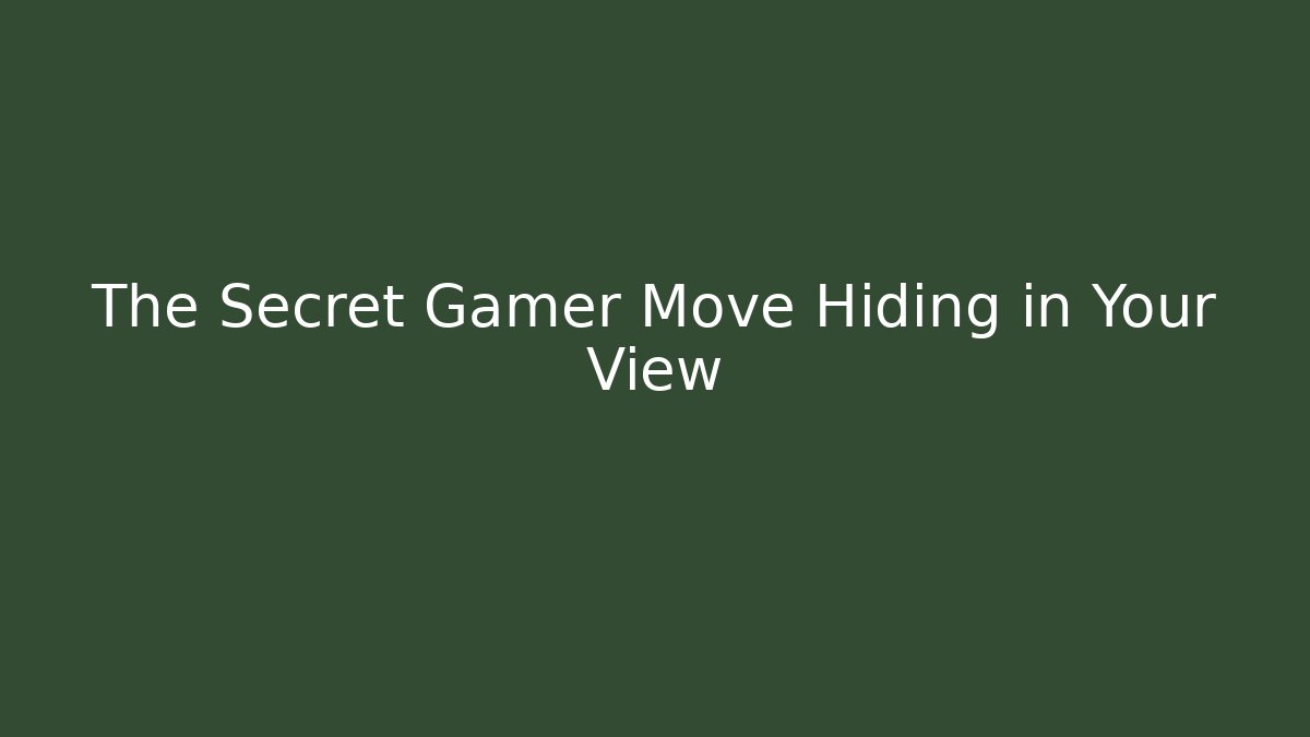 The Secret Gamer Move Hiding in Your View