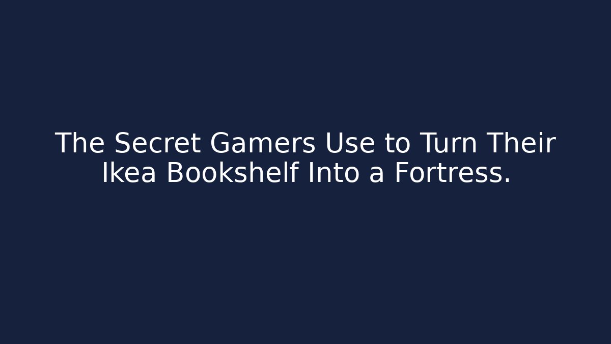 The Secret Gamers Use to Turn Their Ikea Bookshelf Into a Fortress.