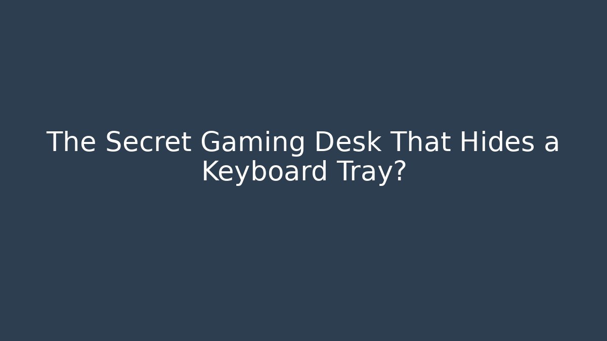 The Secret Gaming Desk That Hides a Keyboard Tray?