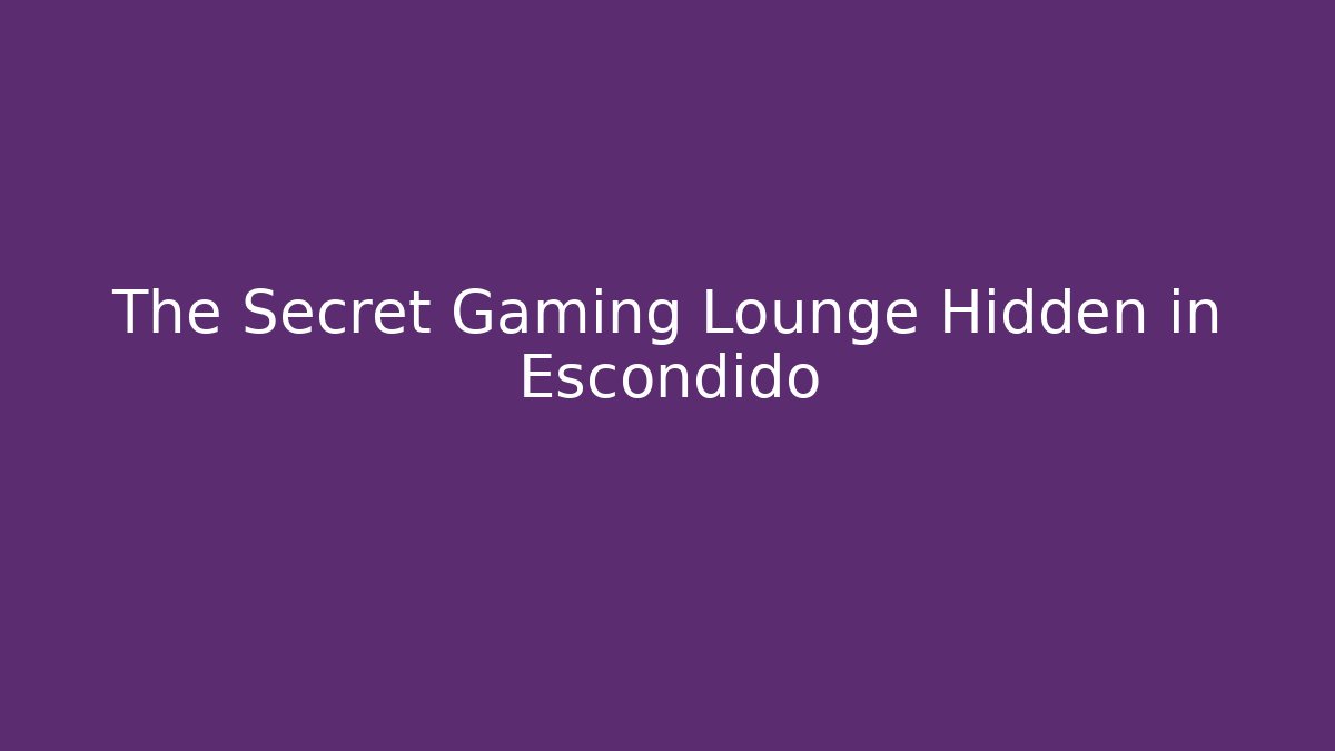 The Secret Gaming Lounge Hidden in Escondido
