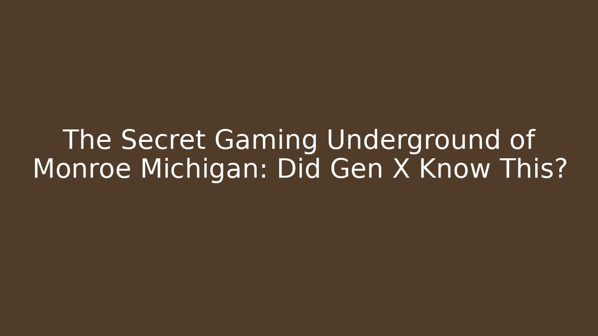 The Secret Gaming Underground of Monroe Michigan: Did Gen X Know This?