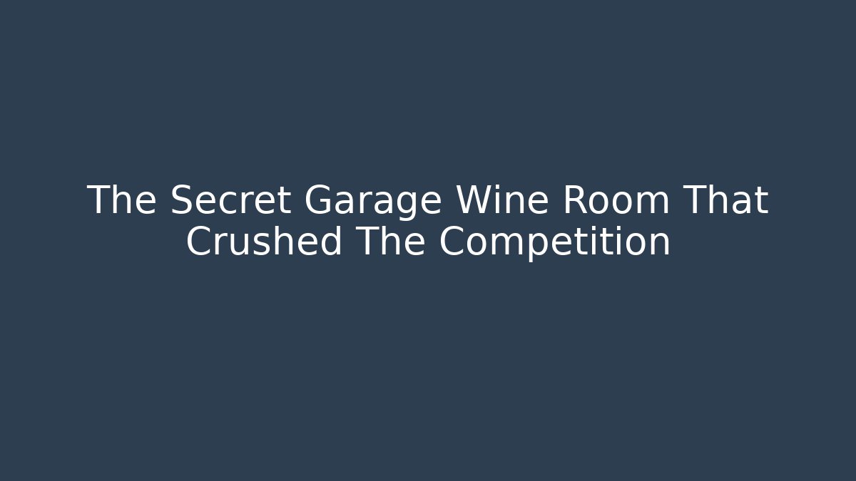The Secret Garage Wine Room That Crushed The Competition