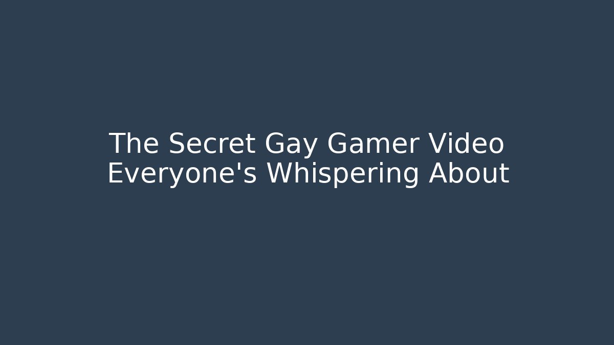 The Secret Gay Gamer Video Everyone's Whispering About