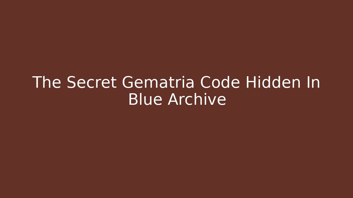 The Secret Gematria Code Hidden In Blue Archive - Create More Assets