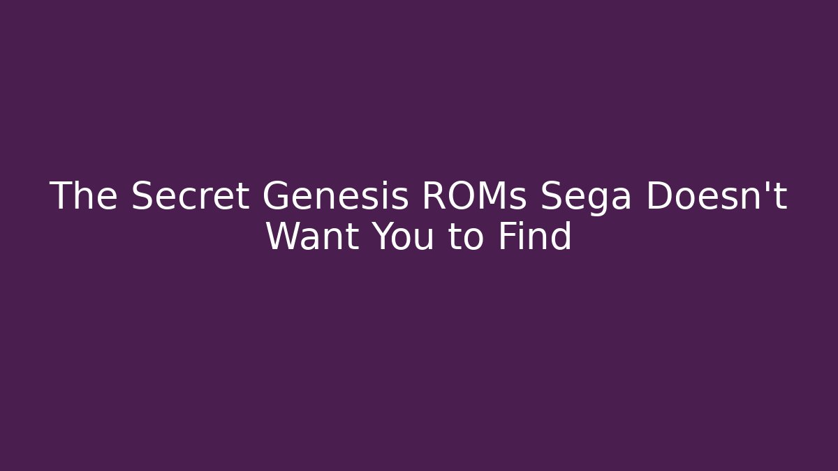The Secret Genesis ROMs Sega Doesn't Want You to Find