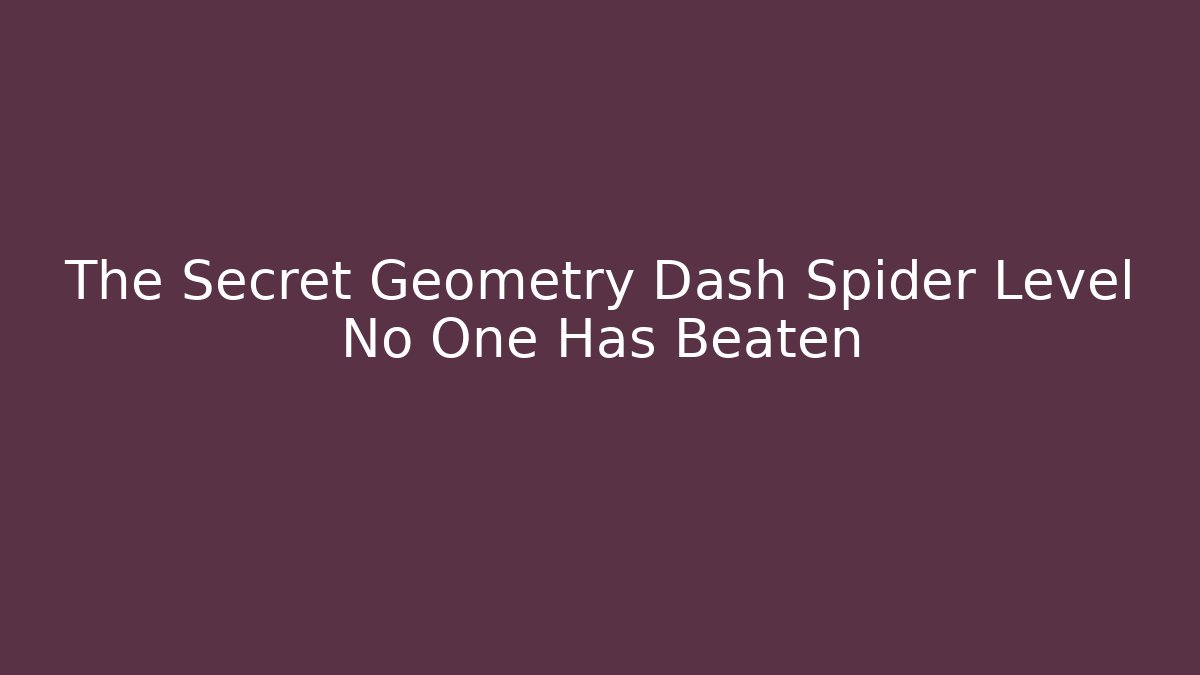 The Secret Geometry Dash Spider Level No One Has Beaten