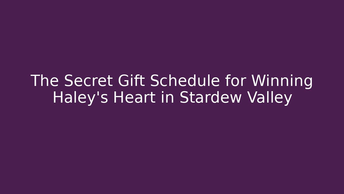 The Secret Gift Schedule for Winning Haley's Heart in Stardew Valley