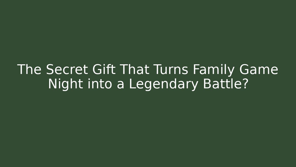 The Secret Gift That Turns Family Game Night into a Legendary Battle?