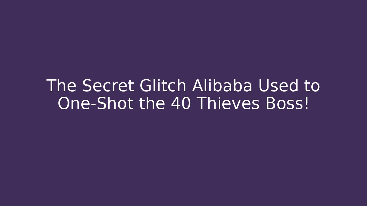The Secret Glitch Alibaba Used to One-Shot the 40 Thieves Boss!