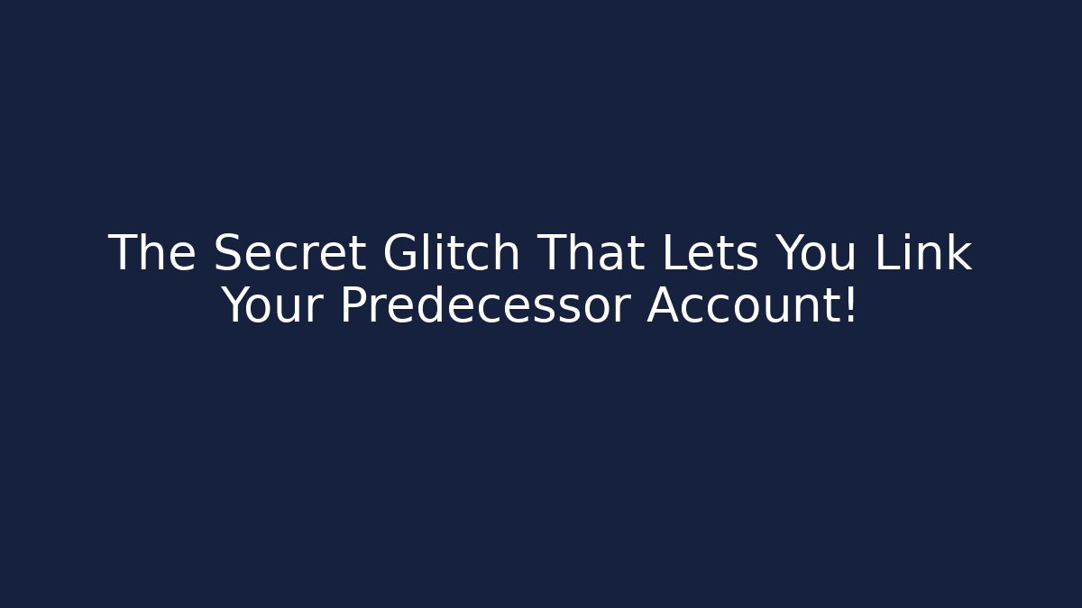 The Secret Glitch That Lets You Link Your Predecessor Account!