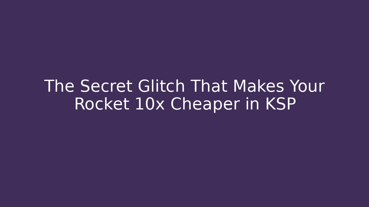 The Secret Glitch That Makes Your Rocket 10x Cheaper in KSP