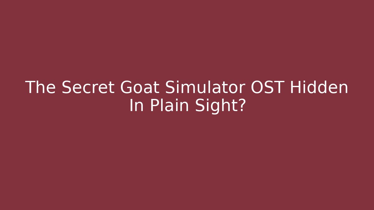 The Secret Goat Simulator OST Hidden In Plain Sight?