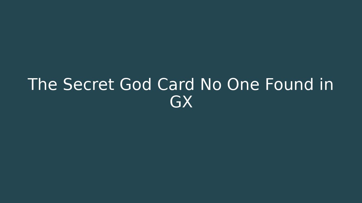 The Secret God Card No One Found in GX