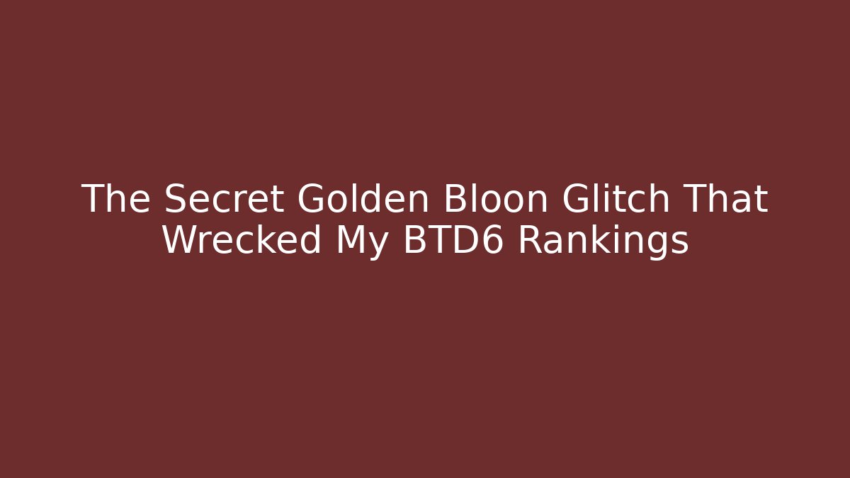 The Secret Golden Bloon Glitch That Wrecked My BTD6 Rankings