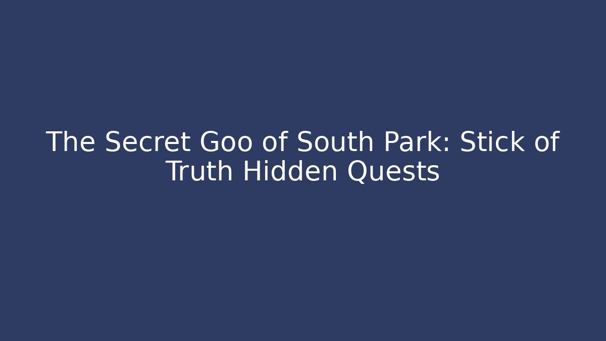 The Secret Goo of South Park: Stick of Truth Hidden Quests