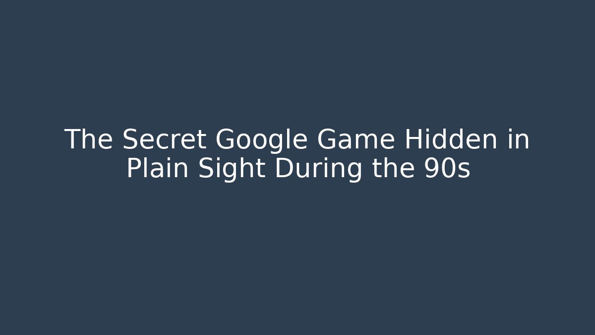The Secret Google Game Hidden in Plain Sight During the 90s
