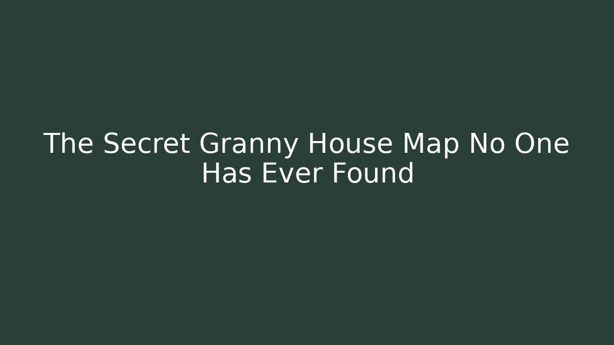 The Secret Granny House Map No One Has Ever Found - Create More Assets