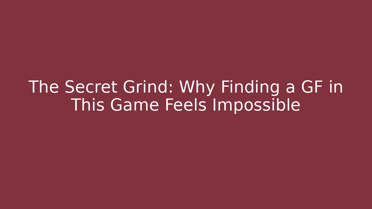 The Secret Grind: Why Finding a GF in This Game Feels Impossible