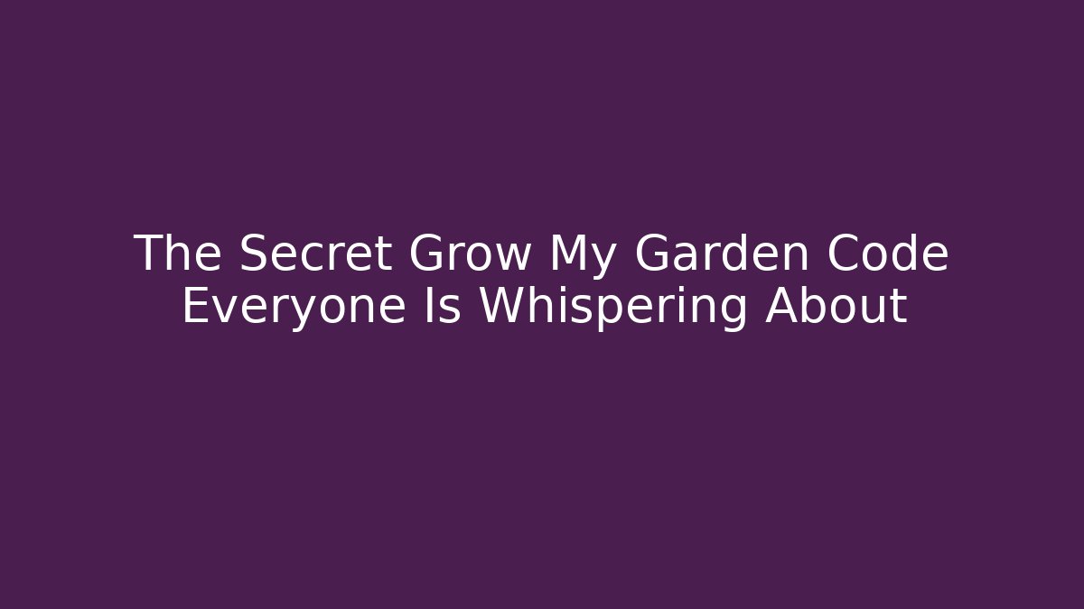 The Secret Grow My Garden Code Everyone Is Whispering About