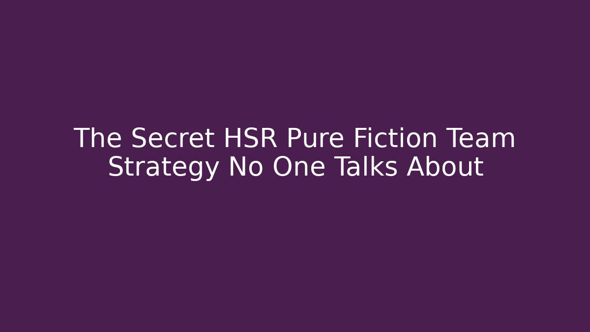 The Secret HSR Pure Fiction Team Strategy No One Talks About