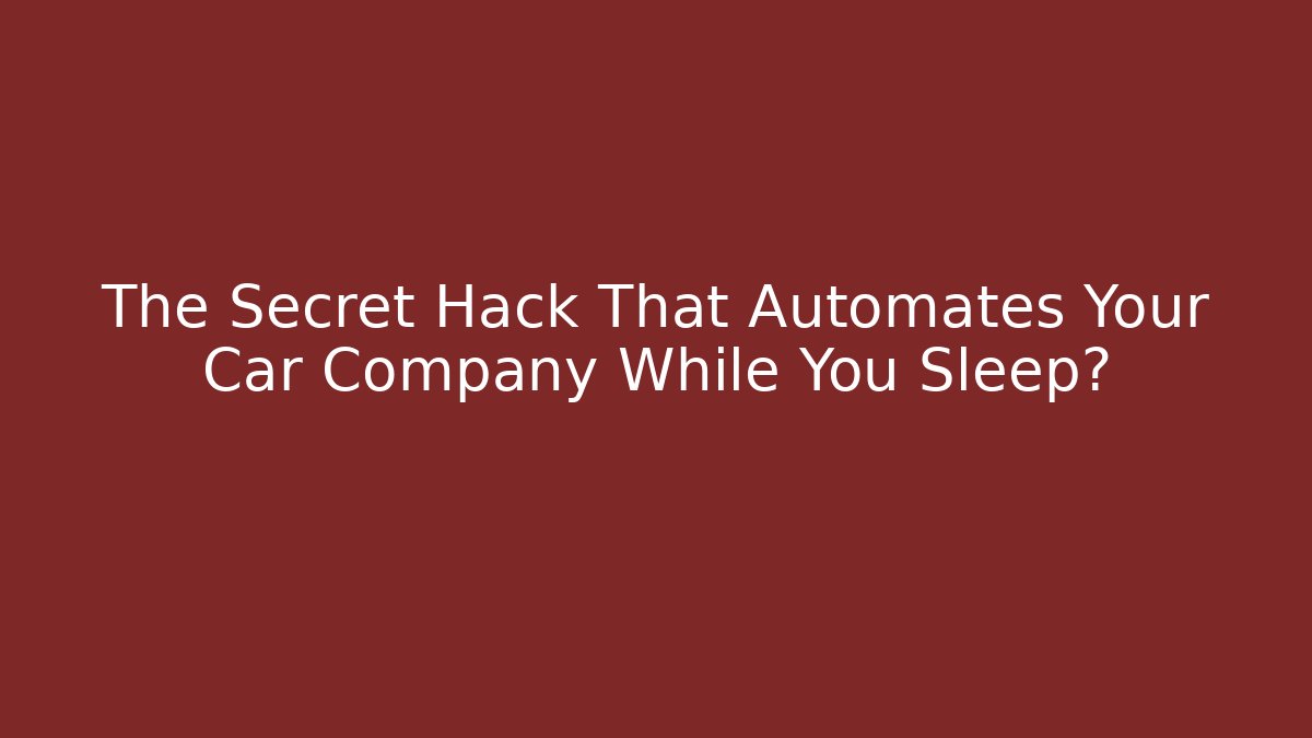 The Secret Hack That Automates Your Car Company While You Sleep?