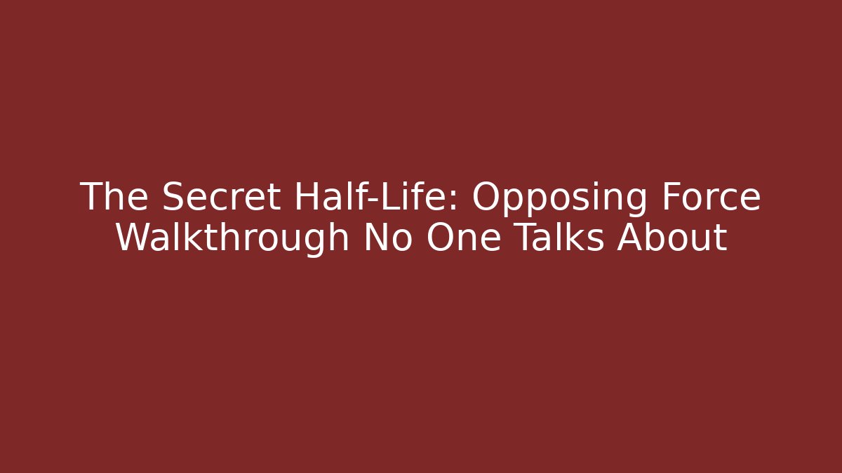 The Secret Half-Life: Opposing Force Walkthrough No One Talks About