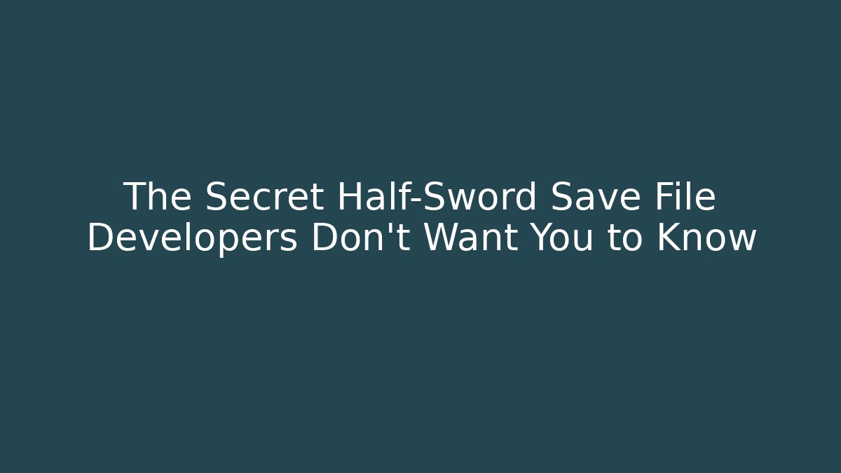 The Secret Half-Sword Save File Developers Don't Want You to Know