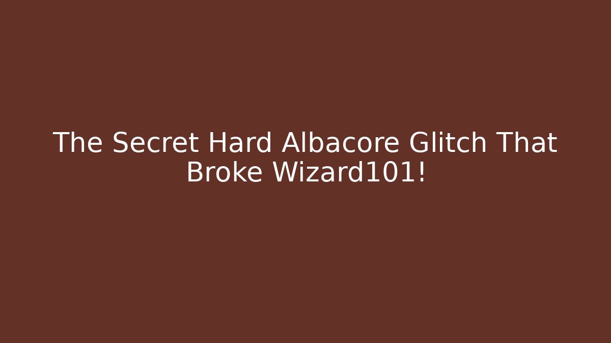 The Secret Hard Albacore Glitch That Broke Wizard101!