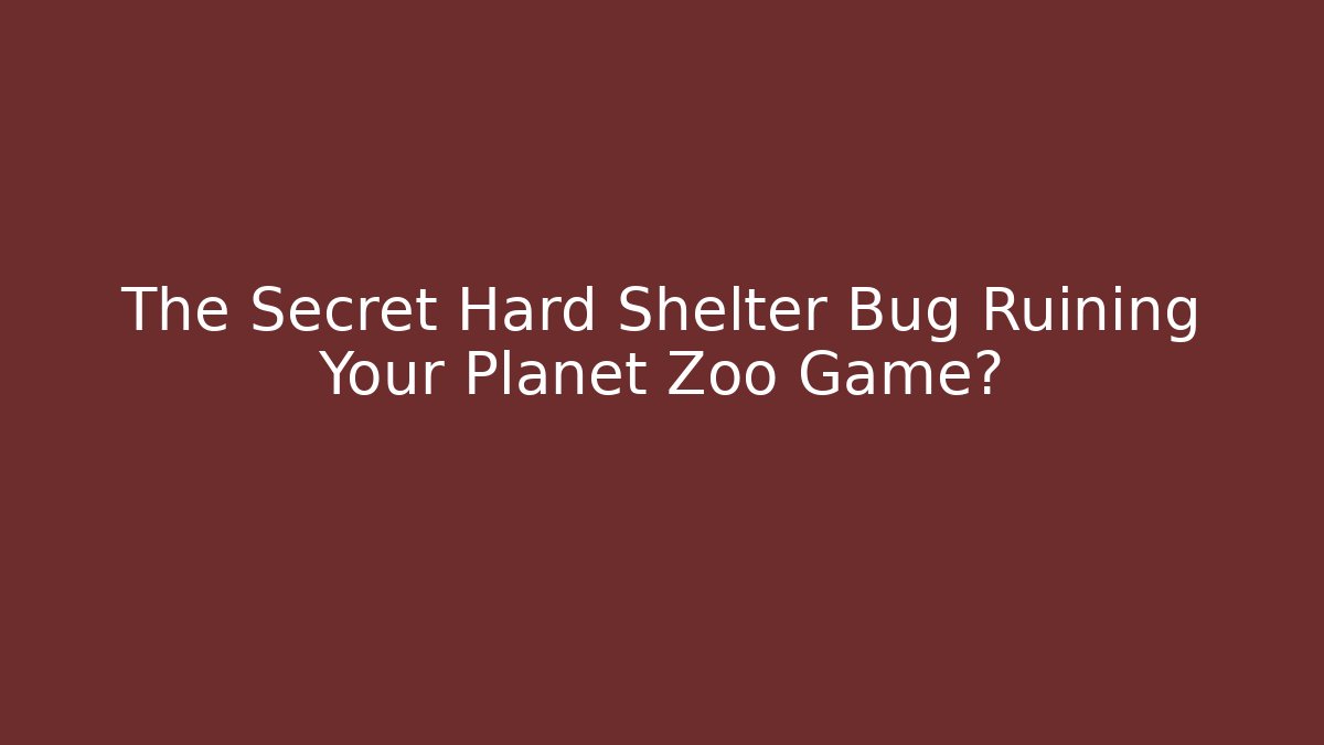 The Secret Hard Shelter Bug Ruining Your Planet Zoo Game?