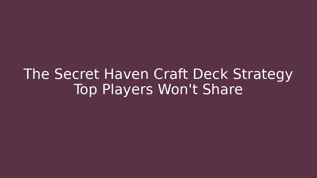 The Secret Haven Craft Deck Strategy Top Players Won’t Share