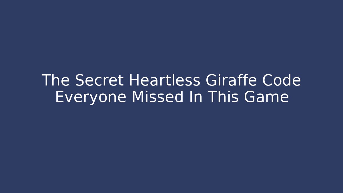The Secret Heartless Giraffe Code Everyone Missed In This Game