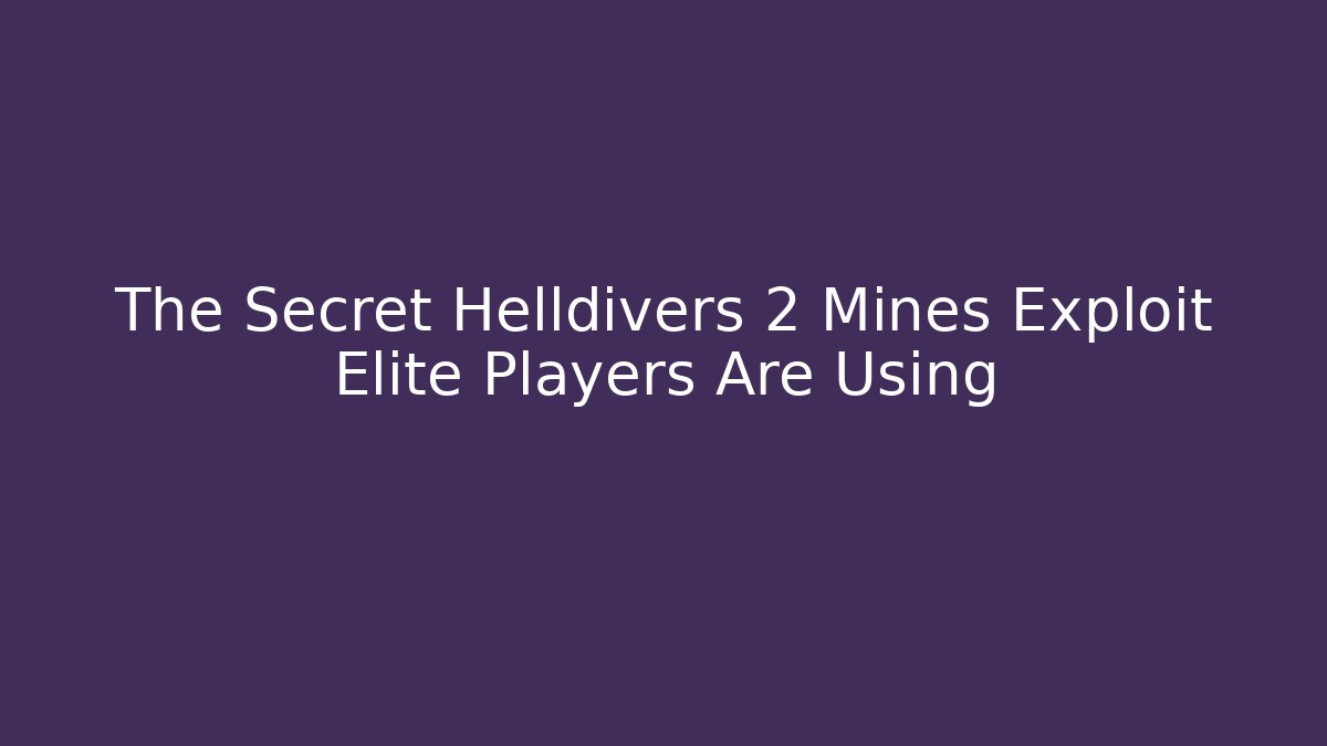 The Secret Helldivers 2 Mines Exploit Elite Players Are Using - Create More Assets