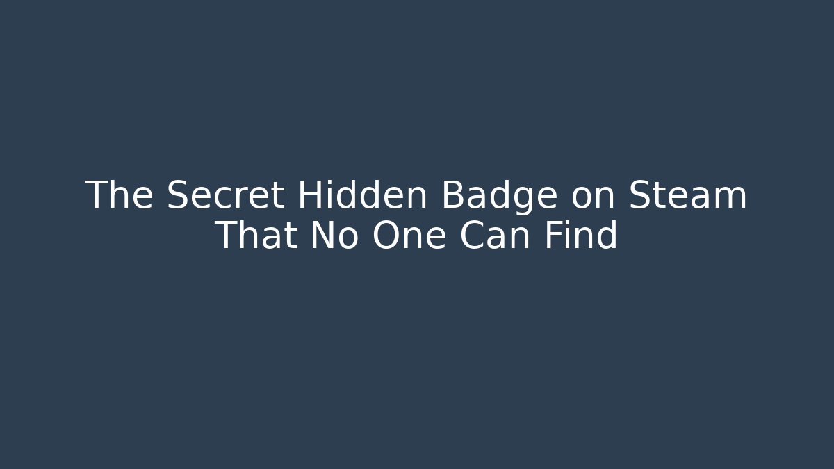 The Secret Hidden Badge on Steam That No One Can Find