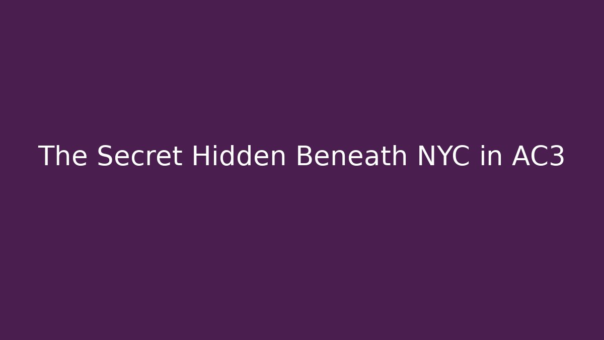 The Secret Hidden Beneath NYC in AC3