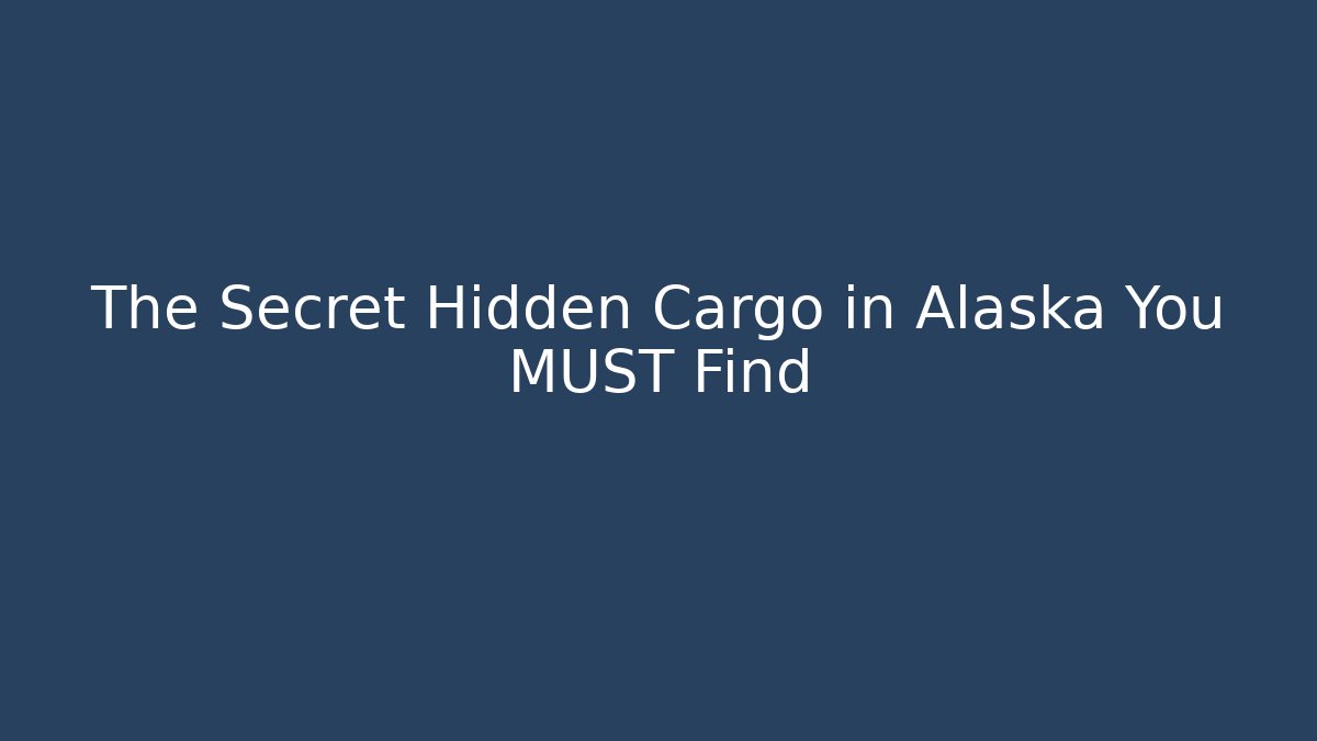 The Secret Hidden Cargo in Alaska You MUST Find