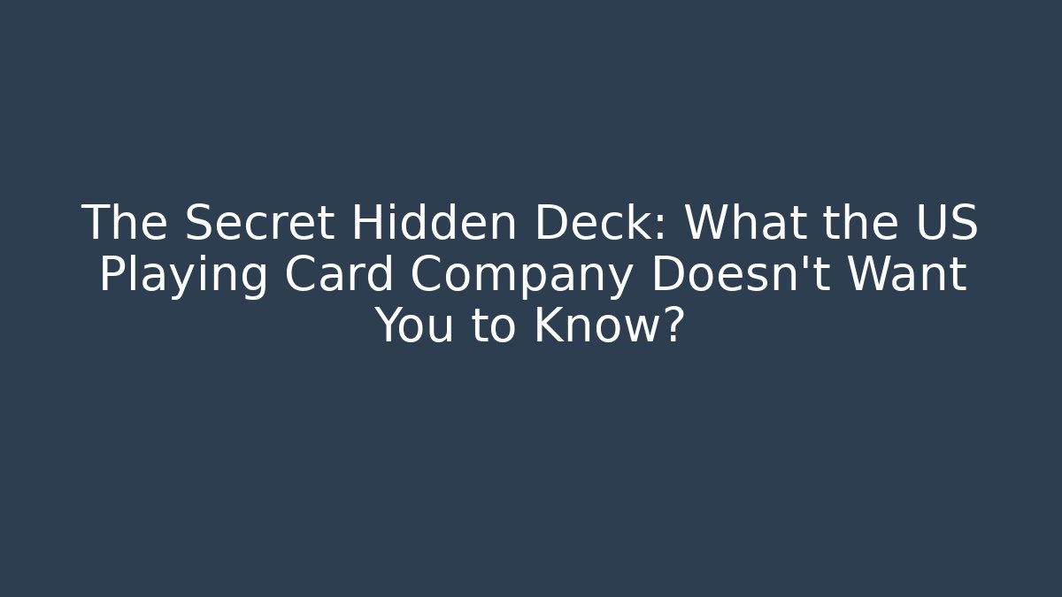 The Secret Hidden Deck: What the US Playing Card Company Doesn't Want You to Know?