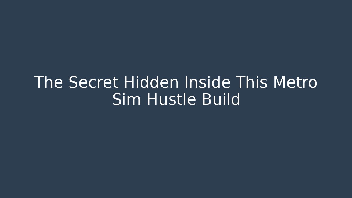 The Secret Hidden Inside This Metro Sim Hustle Build - Create More Assets
