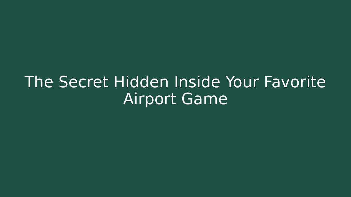 The Secret Hidden Inside Your Favorite Airport Game