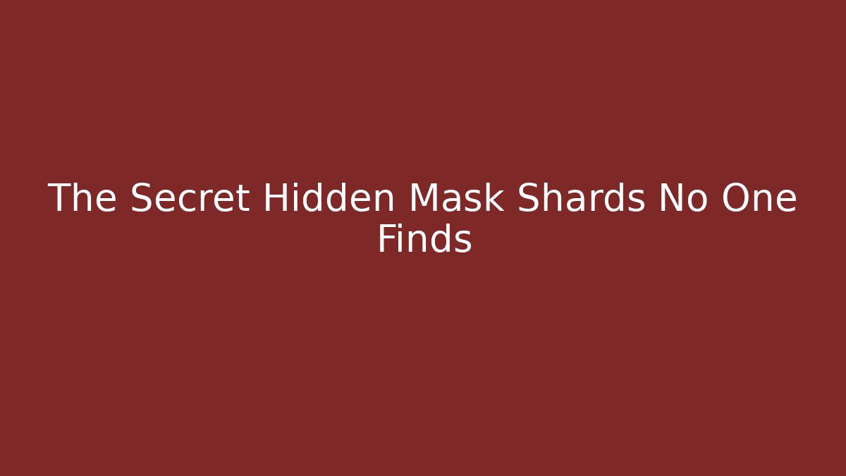 The Secret Hidden Mask Shards No One Finds