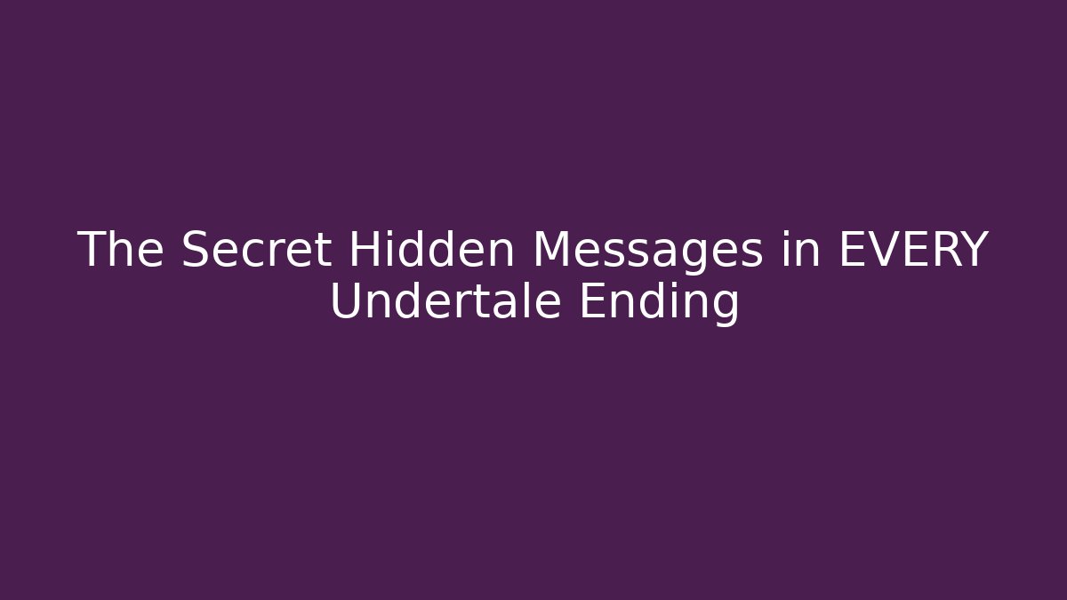The Secret Hidden Messages in EVERY Undertale Ending