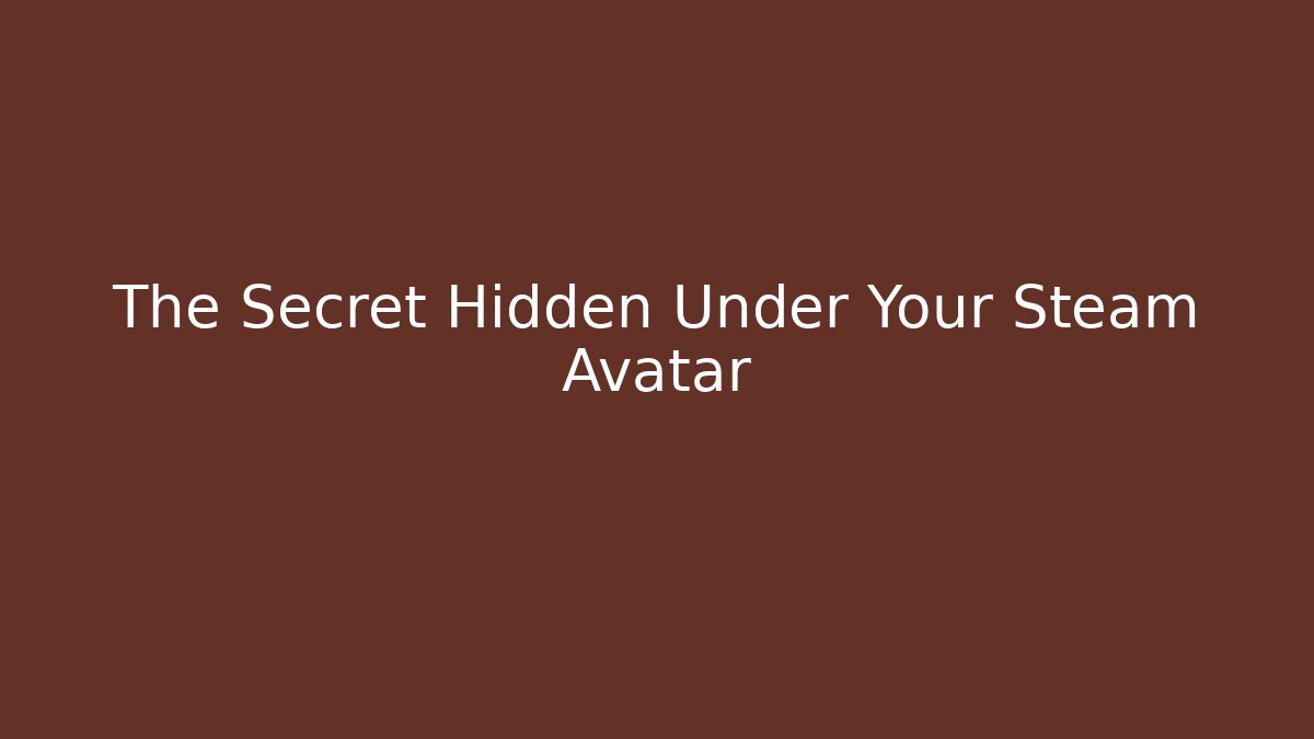 The Secret Hidden Under Your Steam Avatar